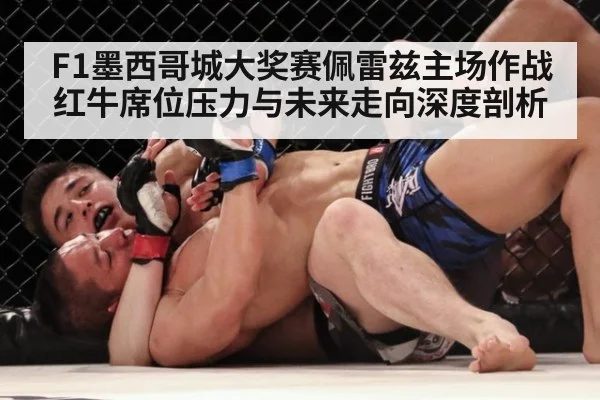F1墨西哥城大奖赛佩雷兹主场作战红牛席位压力与未来走向深度剖析